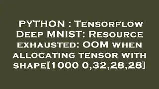 PYTHON : Tensorflow Deep MNIST: Resource exhausted: OOM when allocating tensor with shape[10000,32,2