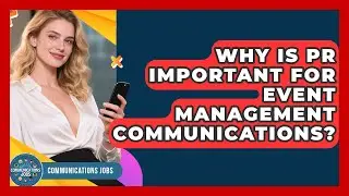Why Is PR Important For Event Management Communications? - Communications Jobs