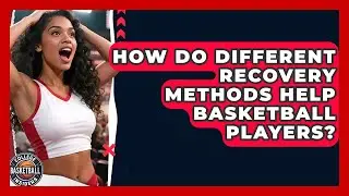 How Do Different Recovery Methods Help Basketball Players? - College Basketball Insiders