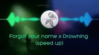 Forgot your name x Drowning (speed up)