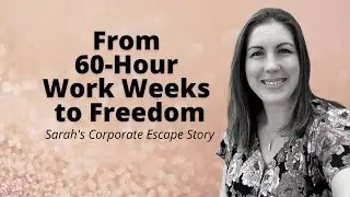 From 60-Hour Weeks to Freedom: Sarah's Corporate Escape Story