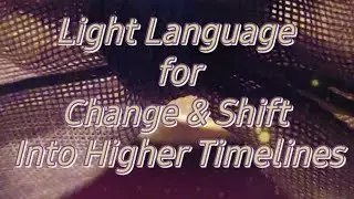 Change & Shift Into Higher Timelines - 