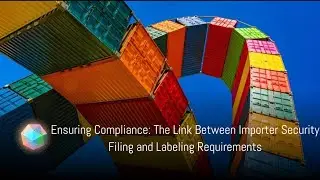 Ensuring Compliance: The Link Between Importer Security Filing and Labeling Requirements