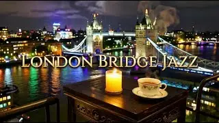 LONDON BRIDGE JAZZ | 🎷 Smooth Night Jazz Caf&eacute; Ambience for Study, Focus & Relaxation