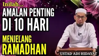 Amalan Penting 10 Hari Menjelang Ramadhan | Ust adi hidayat