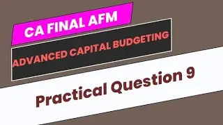 Practical Question 9 | Advanced Capital Budgeting | CA Final AFM