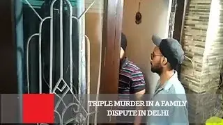 Triple Murder In A Family Dispute In Delhi
