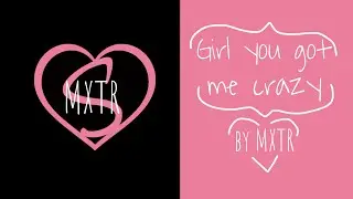 Girl you got me crazy(cancion original)|MXTR