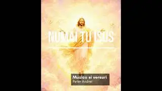Numai Tu Isus . | Peter Andrei |