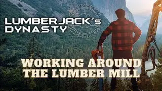Lumberjack's Dynasty Working Around The Lumber Mill Ep 6