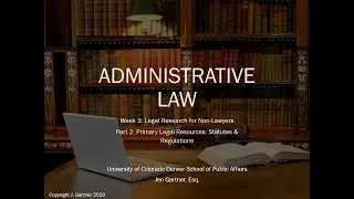 Admin Law Week 3, Part 2: Legal Research - Primary Sources - Statutes & Regulations