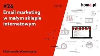 Email Marketing w małym sklepie internetowym - podcast Mistrzowie eCommerce home.pl #26