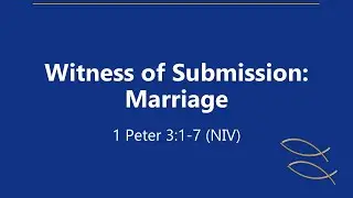 Witness of Submission: Marriage - 1 Peter 3:1-7