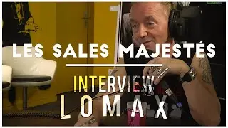 Les Sales majestés - Interview Lomax