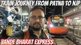 Train Journey From Patna to NJP | Vande Bharat Express