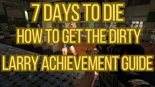 7 Days To Die How To Get The Dirty Larry Achievement Guide
