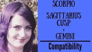 Scorpio Sagittarius Cusp + Gemini - COMPATIBILITY