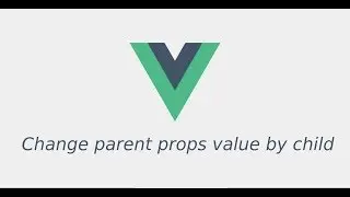 Vue js 2 tutorial for beginners # 7 change parent props value