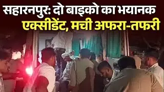 Saharanpur / Nakur News: दो बाइको का हुआ भयानक एक्सीडेंट, मची अफरा-तफरी... Watch Full Video