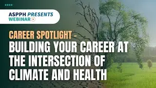 Career Spotlight &ndash; Building Your Career at the Intersection of Climate and Health