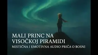 Mali princ na visočkoj piramidi – mistična i emotivna audio priča o Bosni