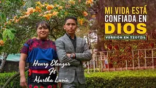 MI VIDA EST&Aacute; CONFIADA EN DIOS- VERSI&Oacute;N IDIOMA TZOTZIL-Martha Luvia FT Henry Eleazar (Video Oficial)