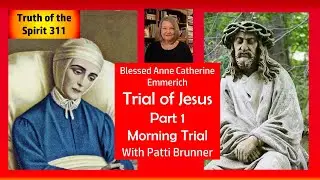 Anne Catherine Emmerich - Trial of Jesus Part 1 - Morning Trial with Patti Brunner