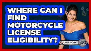 Where Can I Find Motorcycle License Eligibility?