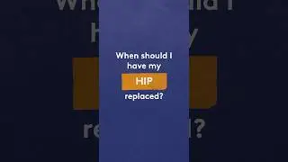 When should I have my hip replaced?