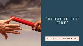 2 Timothy 1:1-7 | Reignite the Fire - Rodney C. Brown Jr.