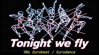 Tonight we fly | 90s Eurodance/Eurobeat