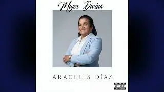 Mujer Divina - Aracelis Diaz (Audio Oficial)