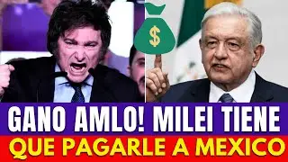 Gan&oacute; AMLO! Milei Tiene Que Pagarle a M&eacute;xico