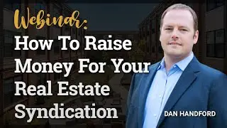 How To Raise Money For Your Real Estate Syndication with Dan Handford