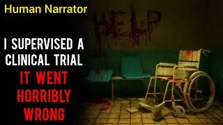 I Supervised a Clinical Trial That Went Horribly Wrong | Creepypasta | Human Narrator 