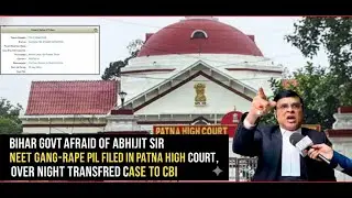 Bihar Govt. Afraid of Abhijit Sir NEET Gang-Rape PIL Filed In Patna HC-Transferred Case To CBI