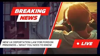 New UK Deportation Law for Foreign Prisoners &ndash; What You NEED to Know