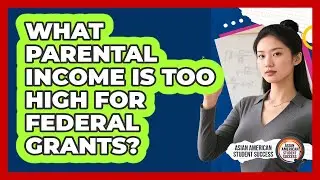 What Parental Income Is Too High For Federal Grants? - Asian American Student Success