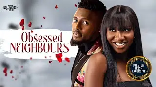OBSESSED NEIGHBOURS (Sonia Uche, Maurice Sam, Benita) - Brand New 2024 Nigerian Movie