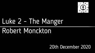 Luke 2 - The Manger - Robert Monckton - 20th December 2020