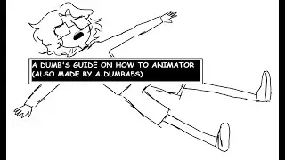HOW TO ANIMATOR (A Dumb Guide on how to be Animator Shenanigans)