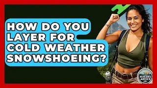 How Do You Layer For Cold Weather Snowshoeing? - The Hiker's Advice