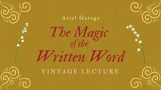 The Magic of the Written Word - A Vintage Lecture by Ariel Gatoga