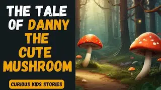 The Tale of Danny the Cute Mushroom | English Fairy Tales Curious Kids Stories