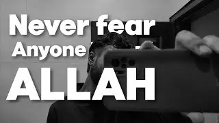 Never fear anyone except Allah
