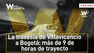 La travesía de Villavicencio a Bogotá: más de 9 de horas de trayecto | W Sin Carreta