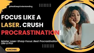 How to Develop Laser-Sharp Focus and Beat Procrastination