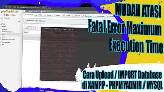 Cara Import Database Di phpmyadmin XAMPP - Solusi Fatal Error Maximum Execution Time