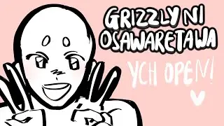 GRIZZLY NI OSAWARETAWA YCH (CLOSED) || READ DESCRIPTION