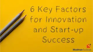 The 6 Key Factors for Innovation and Start up Success
